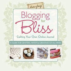 Immagine del venditore per Blogging for Bliss: Crafting Your Own Online Journal: A Guide for Crafters, Artists & Creatives of all Kinds venduto da Reliant Bookstore