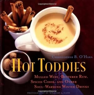Bild des Verkufers fr Hot Toddies: Mulled Wine, Buttered Rum, Spiced Cider, and Other Soul-Warming Winter Drinks zum Verkauf von Reliant Bookstore