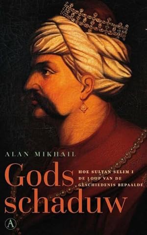 Image du vendeur pour Gods schaduw Hoe sultan Selim I de loop van de geschiedenis bepaalde, mis en vente par Frans Melk Antiquariaat