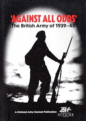 Seller image for Against All Odds: The British Army of 1939 - 1940 for sale by Pendleburys - the bookshop in the hills