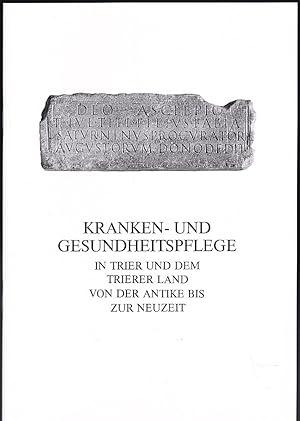 Kranken- und Gesundheitspflege in Trier und dem Trierer Land von der Antike bis zur Neuzeit