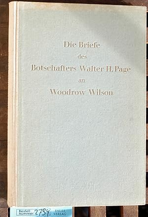 Die Briefe des Botschafters Walter H. Page an Woodrow Wilson Autorisierte Übersetzung von Else Ba...