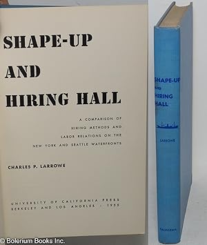 Shape-up and hiring hall: a comparison of hiring methods and labor relations on the New York and ...