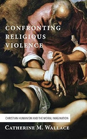 Bild des Verkufers fr Confronting Religious Violence: Christian Humanism and the Moral Imagination: 2 (Confronting Fundamentalism) zum Verkauf von WeBuyBooks