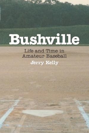 Bild des Verkufers fr Bushville: Life and Time in Amateur Baseball (Life and Times in Amateur Baseball) zum Verkauf von WeBuyBooks