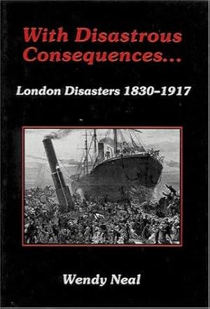 Bild des Verkufers fr With Disastrous Consequences: London Disasters, 1830-1917 zum Verkauf von WeBuyBooks