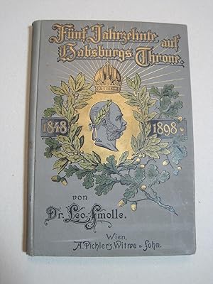 Fünf Jahrzehnte auf Habsburgs Throne. 1848 - 1898. Festschrift aus Anlas des fünfzigjährigen Regi...