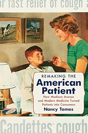 Seller image for Remaking the American Patient: How Madison Avenue and Modern Medicine Turned Patients into Consumers (Studies in Social Medicine) for sale by WeBuyBooks