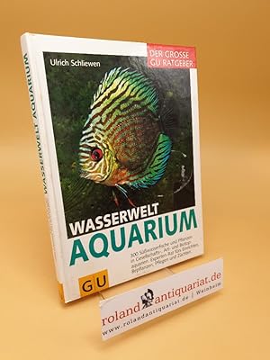 Wasserwelt Aquarium ; 300 Süsswasserfische und Pflanzen in Gesellschafts-, Art- und Biotop-Aquari...