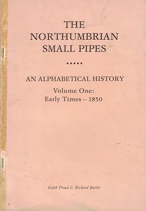 Seller image for The Northumbrian Small Pipes. An Alphabetical History. Volume One: Early Times - 1850 for sale by Barter Books Ltd