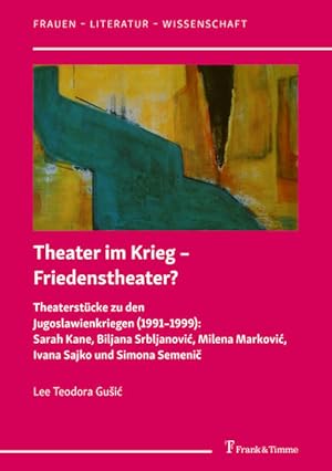 Theater im Krieg - Friedenstheater? : Theaterstücke zu den Jugoslawienkriegen (1991-1999): Sarah ...