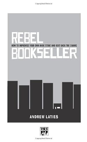 Bild des Verkufers fr Rebel Bookseller: How To Improvise Your Own Indie STore And Beat Back The Chains zum Verkauf von WeBuyBooks