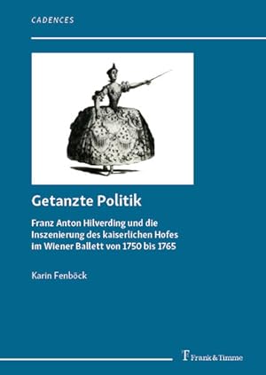 Getanzte Politik : Franz Anton Hilverding und die Inszenierung des kaiserlichen Hofes im Wiener B...