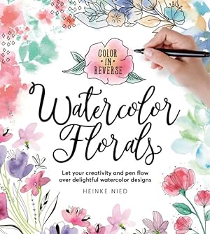 Image du vendeur pour Color in Reverse - Watercolor Florals : Let Your Creativity and Pen Flow over Delightful Watercolor Designs mis en vente par GreatBookPrices