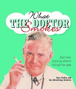 Seller image for What the Doctor Smokes: and Other Inspiring Adverts Through the Ages for sale by WeBuyBooks