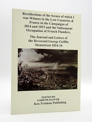 Immagine del venditore per Recollections of the Scenes of Which I was Witness in the Low Countries and France in the Campaigns of 1814 and 1815 and the Subsequent Occupation of French Flanders. The Journal and letters of the Reverend George Griffin Stonestreet 1814-16 venduto da Tarrington Books