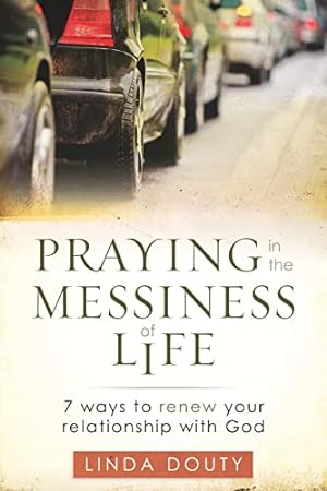 Imagen del vendedor de Praying in the Messiness of Life: 7 Ways to Renew Your Relationship With God a la venta por Reliant Bookstore