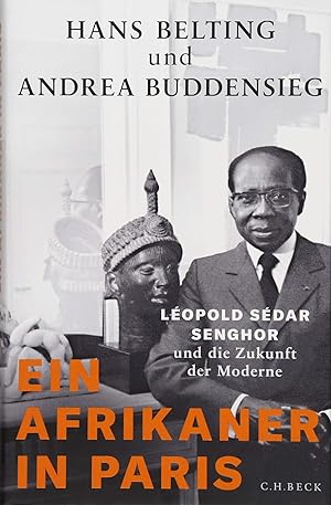 Ein Afrikaner in Paris : Léopold Sédar Senghor und die Zukunft der Moderne. Hans Belting, Andrea ...