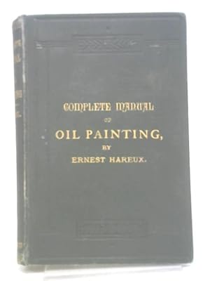 Seller image for Practical Manual of Painting in Oil Colours, in three parts - Part I: Still Life, Flowers, Fruit, and Interiors for sale by World of Rare Books