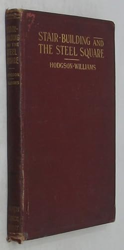 Stair-Building and the Steel Square: A Manual of Practical Instruction in the Art of Stair-Buildi...
