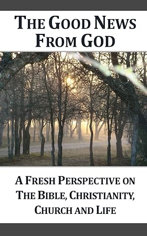 Image du vendeur pour The Good News From God: A Fresh Perspective on The Bible, Christianity, Church, and Life, 2nd Edition mis en vente par Reliant Bookstore