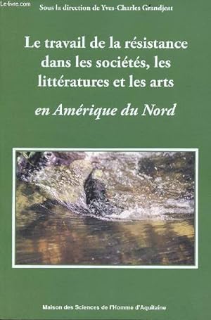 Seller image for Le travail de la rsistance dans les socits, les littratures et les arts en Amrique du Nord. for sale by Le-Livre