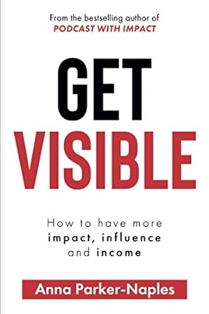Seller image for Get Visible: How to have more impact, influence and income for sale by WeBuyBooks