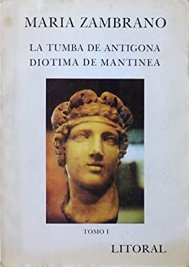 Imagen del vendedor de LA TUMBA DE ANTGONA. DIOTIMA DE MANTINEA / PAPELES PARA UNA POTICA DEL SER (2 TOMOS) a la venta por LIBRERIA ANTICUARIO BELLVER MADRID