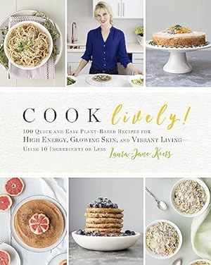Seller image for Cook Lively!: 100 Quick and Easy Plant-Based Recipes for High Energy, Glowing Skin, and Vibrant Living-Using 10 Ingredients or Less for sale by Reliant Bookstore