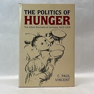 THE POLITICS OF HUNGER: THE ALLIED BLOCKADE OF GERMANY, 1915-1919