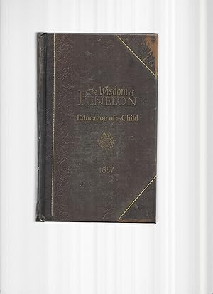 Bild des Verkufers fr THE EDUCATION OF A CHILD: From The Wisdom Of Fenelon. Original Edition 1687. Edited By Mark Hamby zum Verkauf von Chris Fessler, Bookseller