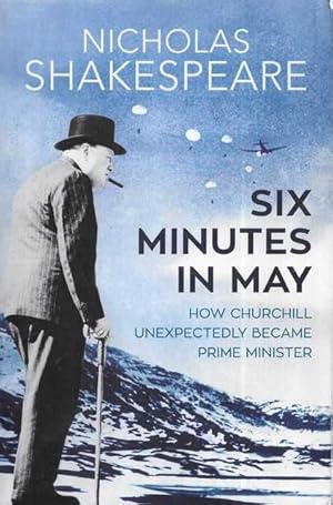 Image du vendeur pour Six Minutes in May: How Churchill Unexpectedly Became Prime Minister mis en vente par Leura Books