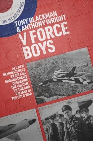 Imagen del vendedor de V Force Boys : All New Reminiscences by Air and Ground Crews Operating the Vulcan, Victor and Valiant in the Cold War a la venta por GreatBookPrices
