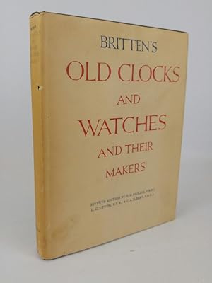 Seller image for Britten's old clocks and watches and their makers: a historical and descriptive account of the different styles of clocks and watches of the past in England and abroad, containing a list of nearly fourteen thousand makers. for sale by ANTIQUARIAT Franke BRUDDENBOOKS