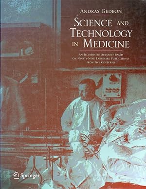 Image du vendeur pour Science and Technology in Medicine_ An Illustrated Account Based on Ninety-Nine Landmark Publications From Five Centuries mis en vente par San Francisco Book Company