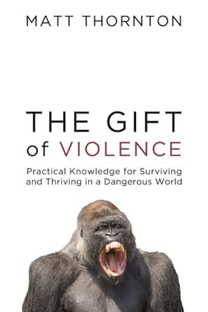 Image du vendeur pour Gift of Violence : Practical Knowledge for Surviving and Thriving in a Dangerous World mis en vente par GreatBookPrices