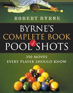 Imagen del vendedor de Byrne's Complete Book of Pool Shots : 350 Moves Every Player Should Know a la venta por GreatBookPrices