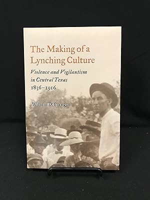 The Making of a Lynching Culture: Violence and Vigilantism in Central Texas, 1836-1916