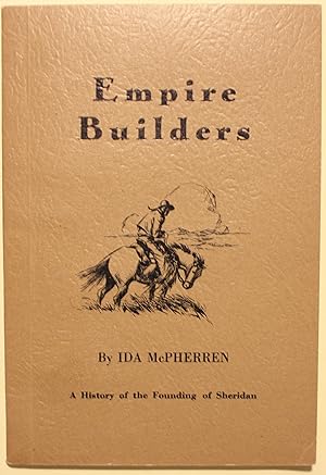 Imagen del vendedor de Empire Builders A History of the Founding of Sheridan a la venta por Old West Books  (ABAA)