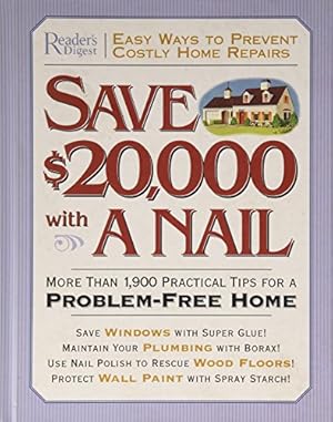 Immagine del venditore per Save $20,000 with a Nail: More Than 1,900 Practical Tips for a Problem-Free Home venduto da Reliant Bookstore