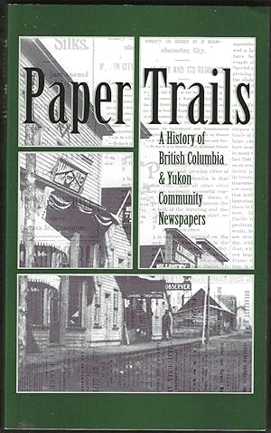 Bild des Verkufers fr Paper Trails: A History of British Columbia & Yokon Community Newspapers (First Edition) zum Verkauf von Purpora Books