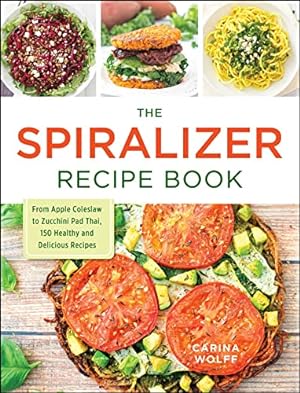 Bild des Verkufers fr The Spiralizer Recipe Book: From Apple Coleslaw to Zucchini Pad Thai, 150 Healthy and Delicious Recipes zum Verkauf von Reliant Bookstore