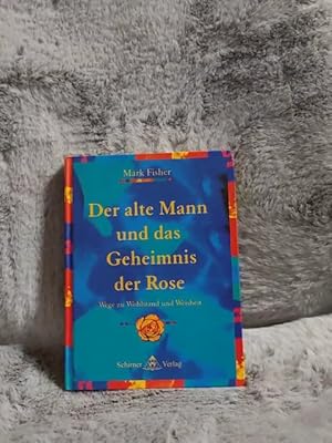 Der alte Mann und das Geheimnis der Rose : Wege zu Wohlstand und Freiheit.