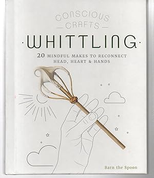 Seller image for Conscious Crafts: Whittling: 20 mindful makes to reconnect head, heart & hands for sale by EdmondDantes Bookseller