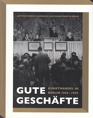 Bild des Verkufers fr Gute Geschfte. Kunsthandel in Berlin 1933 - 1945. - Katalog zur Ausstellung des Aktiven Museums Faschismus und Widerstand in Berlin 2011 - 2012. zum Verkauf von Antiquariat Carl Wegner