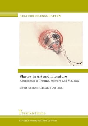 Slavery in art and literature : approaches to trauma, memory and visuality.