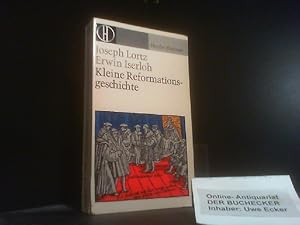 Seller image for Kleine Reformationsgeschichte : Ursachen, Verlauf, Wirkung. Joseph Lortz ; Erwin Iserloh / Herder-Bcherei ; Bd. 342 for sale by Der Buchecker