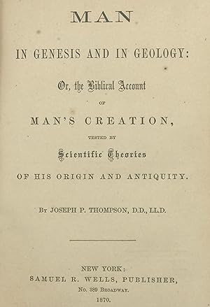 MAN IN GENESIS AND IN GEOLOGY: Or, the Biblical Account of Man's Creation, Tested by Scientific T...