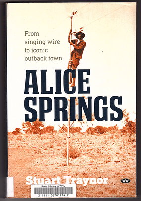 Alice Springs: From Singing Wire to Iconic Outback Town by Stuart Traynor