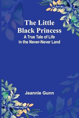 Seller image for The Little Black Princess : A True Tale of Life in the Never-Never Land for sale by AHA-BUCH GmbH